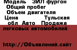  › Модель ­ ЗИЛ фургон › Общий пробег ­ 65 000 › Объем двигателя ­ 6 › Цена ­ 100 000 - Тульская обл. Авто » Продажа легковых автомобилей   